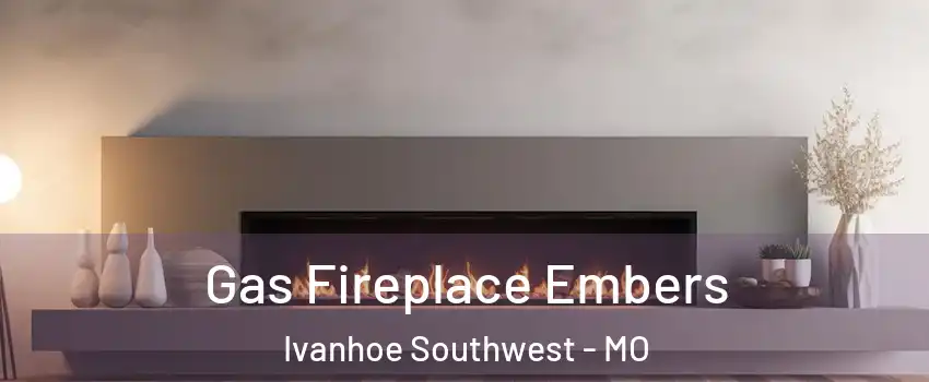 Gas Fireplace Embers Ivanhoe Southwest - MO
