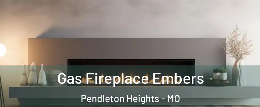 Gas Fireplace Embers Pendleton Heights - MO