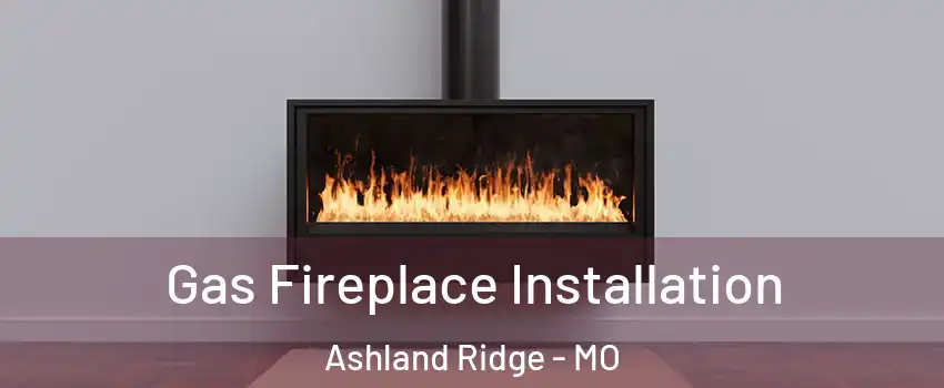 Gas Fireplace Installation Ashland Ridge - MO