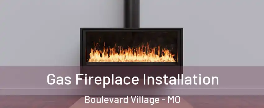 Gas Fireplace Installation Boulevard Village - MO