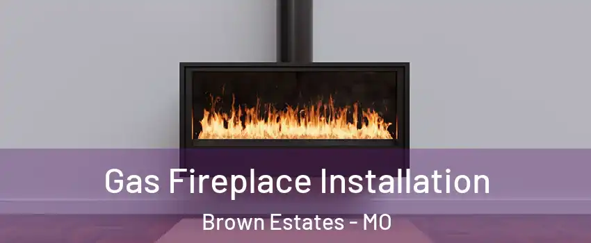 Gas Fireplace Installation Brown Estates - MO