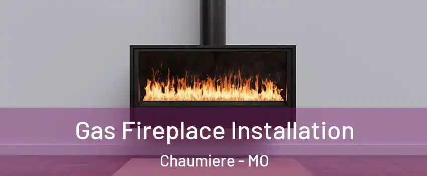 Gas Fireplace Installation Chaumiere - MO