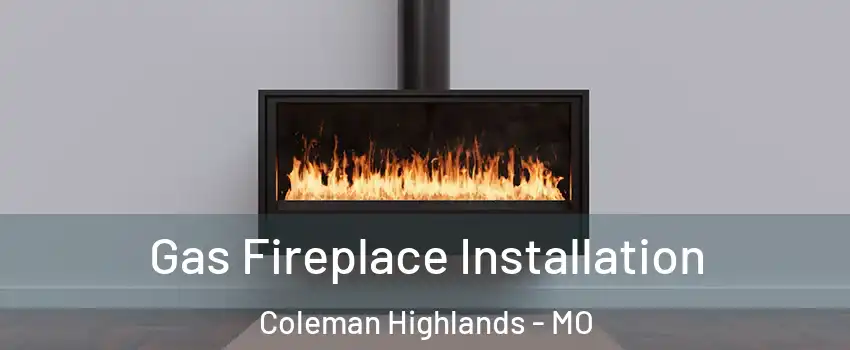 Gas Fireplace Installation Coleman Highlands - MO