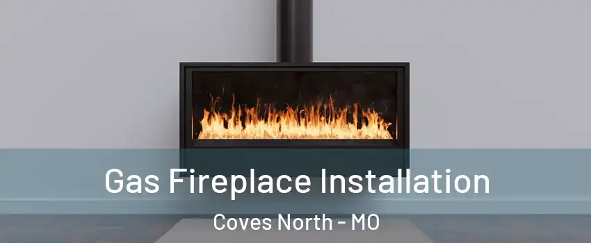 Gas Fireplace Installation Coves North - MO