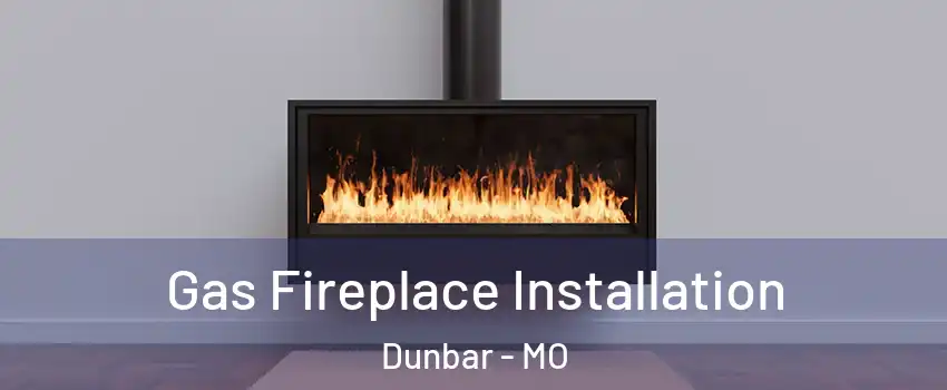 Gas Fireplace Installation Dunbar - MO