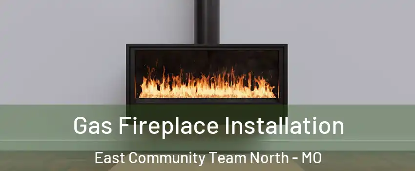 Gas Fireplace Installation East Community Team North - MO