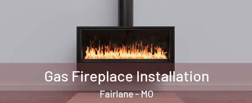 Gas Fireplace Installation Fairlane - MO