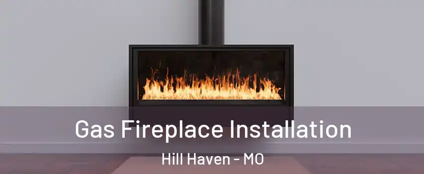 Gas Fireplace Installation Hill Haven - MO