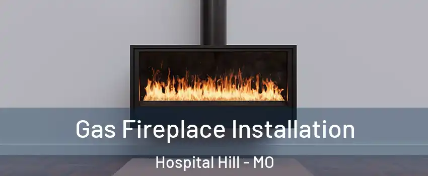 Gas Fireplace Installation Hospital Hill - MO