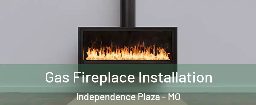 Gas Fireplace Installation Independence Plaza - MO