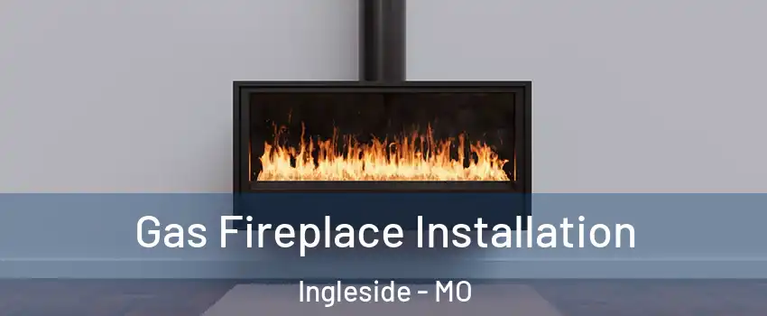 Gas Fireplace Installation Ingleside - MO