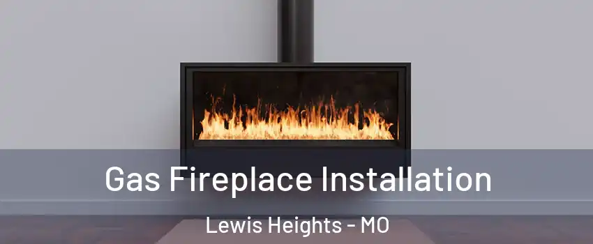 Gas Fireplace Installation Lewis Heights - MO