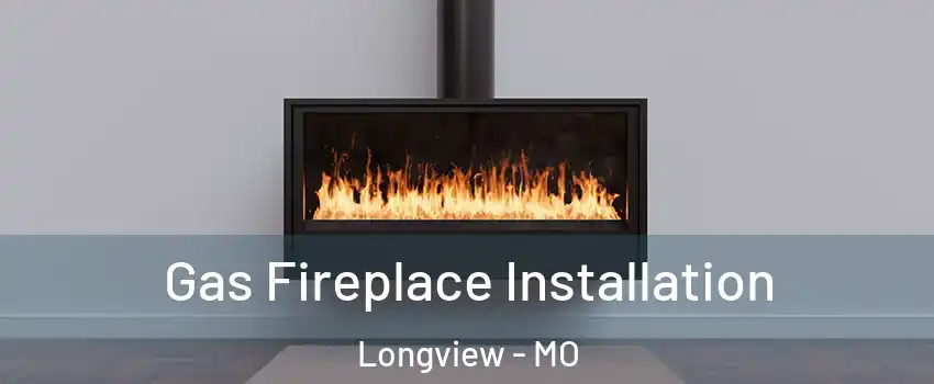 Gas Fireplace Installation Longview - MO