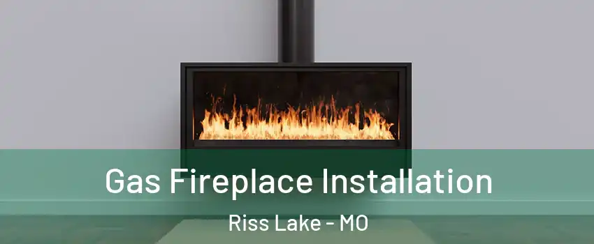 Gas Fireplace Installation Riss Lake - MO