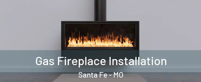 Gas Fireplace Installation Santa Fe - MO