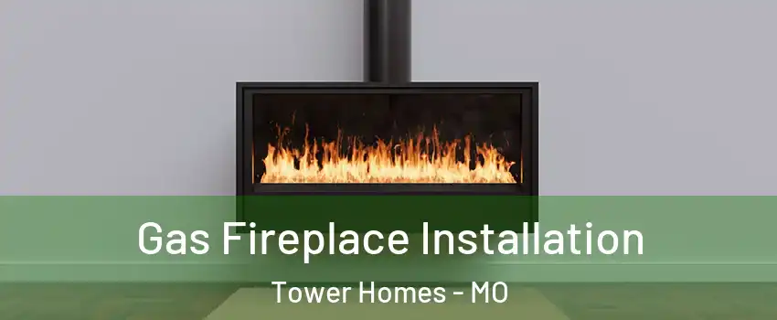 Gas Fireplace Installation Tower Homes - MO