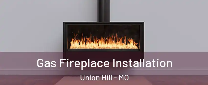 Gas Fireplace Installation Union Hill - MO