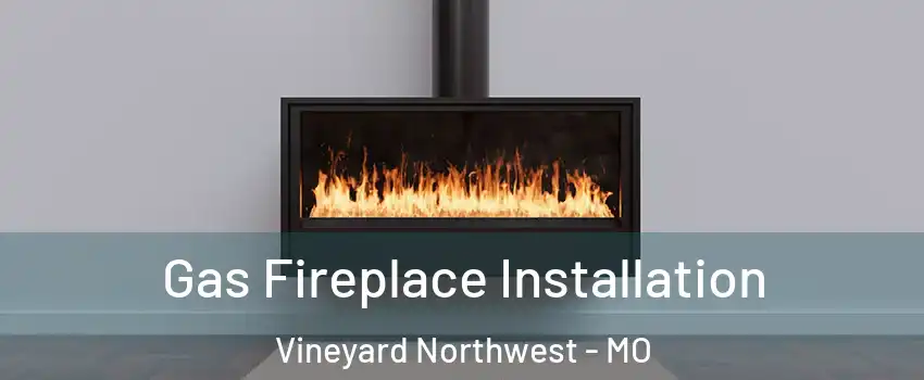 Gas Fireplace Installation Vineyard Northwest - MO
