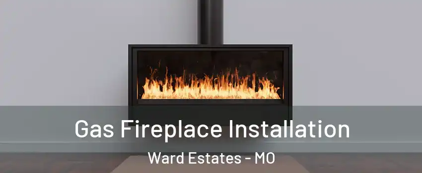 Gas Fireplace Installation Ward Estates - MO