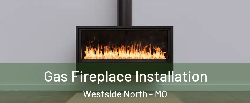 Gas Fireplace Installation Westside North - MO