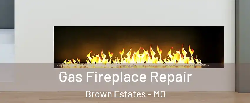 Gas Fireplace Repair Brown Estates - MO