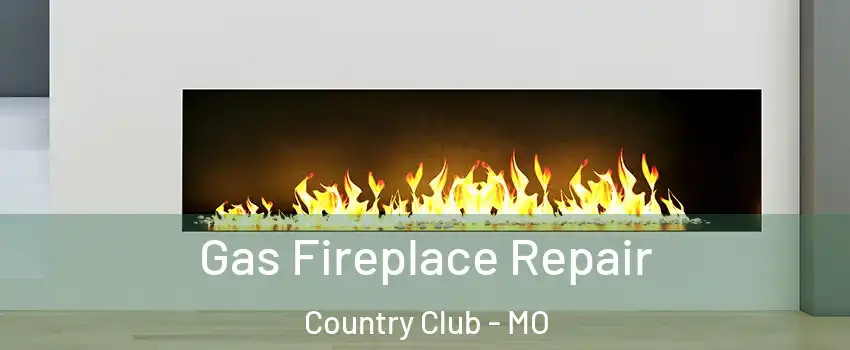 Gas Fireplace Repair Country Club - MO