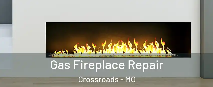 Gas Fireplace Repair Crossroads - MO