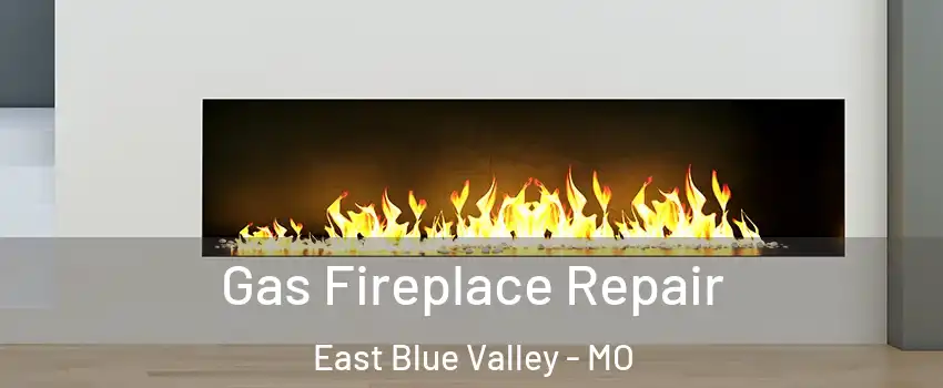 Gas Fireplace Repair East Blue Valley - MO