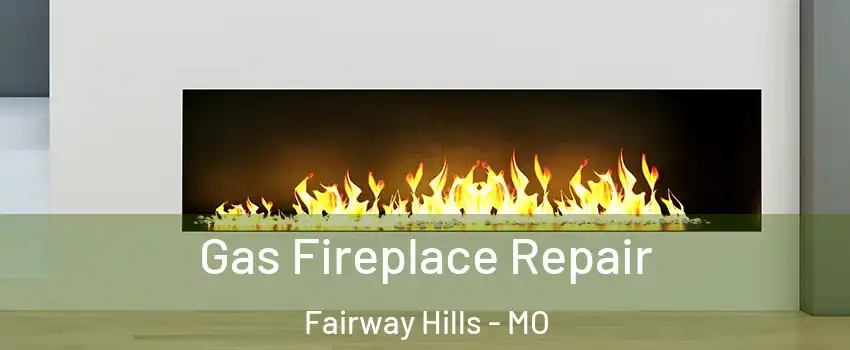 Gas Fireplace Repair Fairway Hills - MO