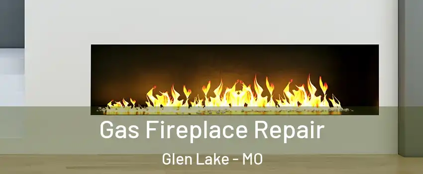 Gas Fireplace Repair Glen Lake - MO
