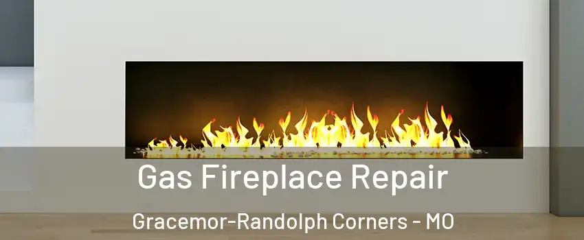 Gas Fireplace Repair Gracemor-Randolph Corners - MO