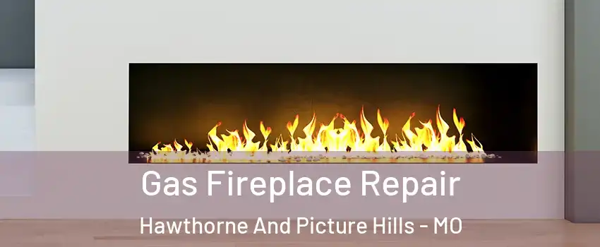Gas Fireplace Repair Hawthorne And Picture Hills - MO