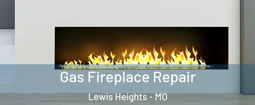 Gas Fireplace Repair Lewis Heights - MO