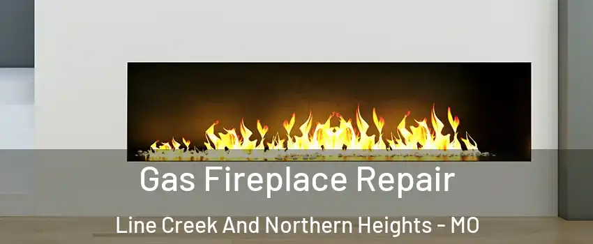 Gas Fireplace Repair Line Creek And Northern Heights - MO