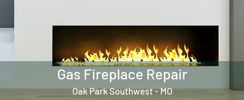 Gas Fireplace Repair Oak Park Southwest - MO