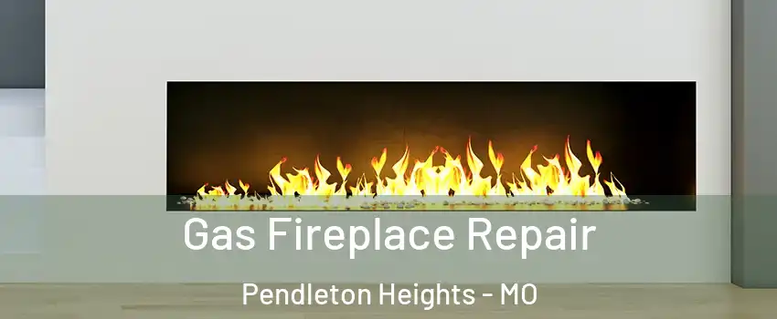 Gas Fireplace Repair Pendleton Heights - MO