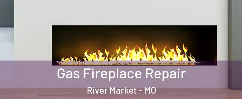 Gas Fireplace Repair River Market - MO