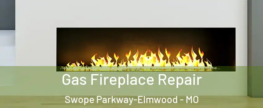 Gas Fireplace Repair Swope Parkway-Elmwood - MO