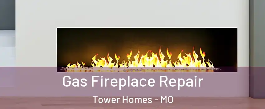 Gas Fireplace Repair Tower Homes - MO