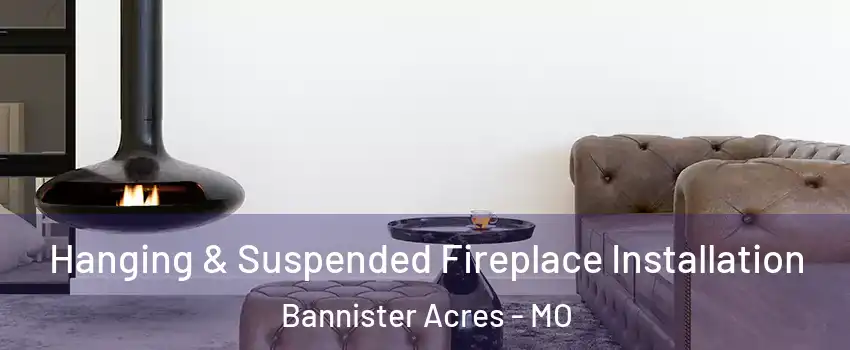 Hanging & Suspended Fireplace Installation Bannister Acres - MO