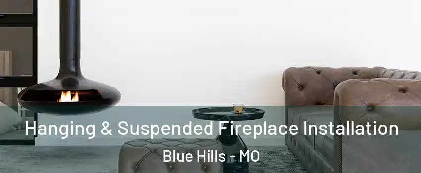 Hanging & Suspended Fireplace Installation Blue Hills - MO