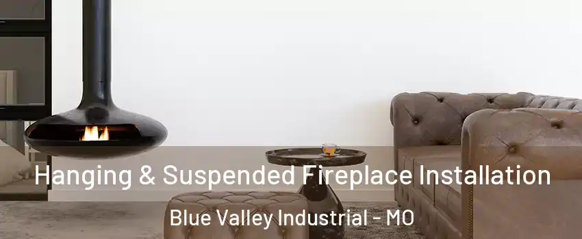 Hanging & Suspended Fireplace Installation Blue Valley Industrial - MO