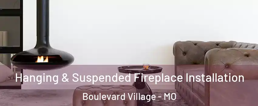 Hanging & Suspended Fireplace Installation Boulevard Village - MO