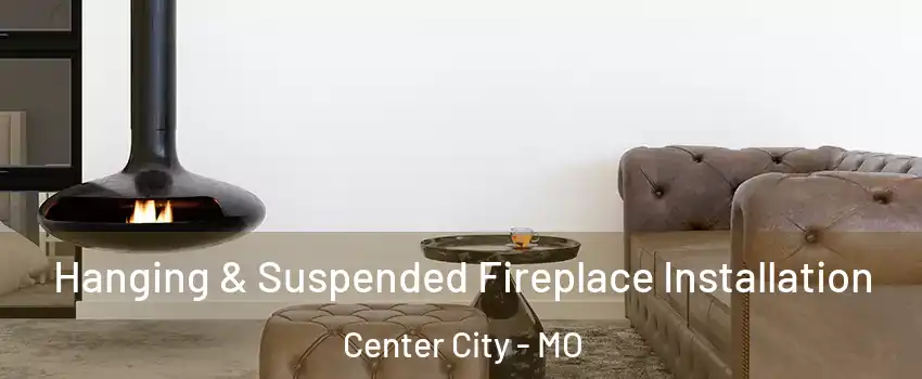 Hanging & Suspended Fireplace Installation Center City - MO
