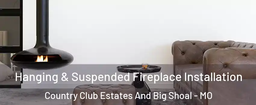 Hanging & Suspended Fireplace Installation Country Club Estates And Big Shoal - MO