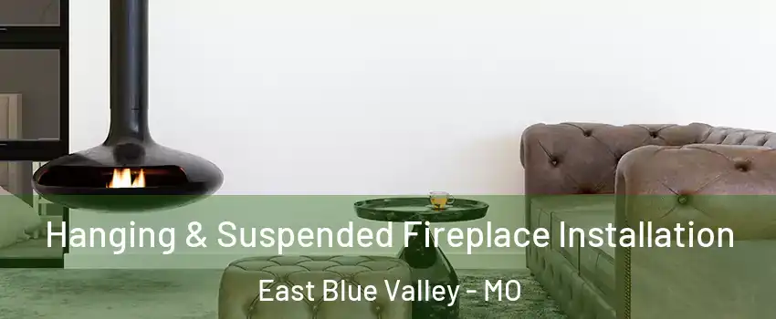 Hanging & Suspended Fireplace Installation East Blue Valley - MO