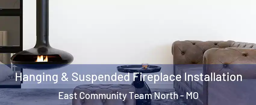 Hanging & Suspended Fireplace Installation East Community Team North - MO