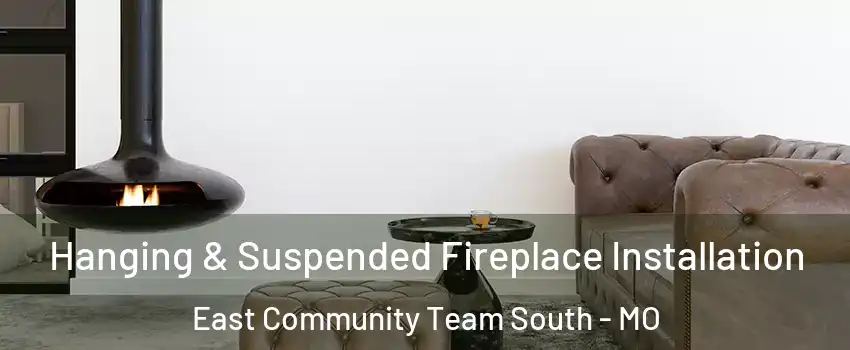 Hanging & Suspended Fireplace Installation East Community Team South - MO
