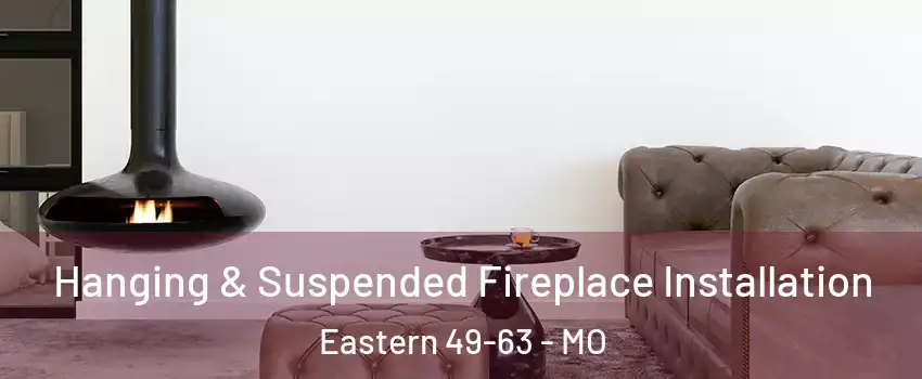 Hanging & Suspended Fireplace Installation Eastern 49-63 - MO