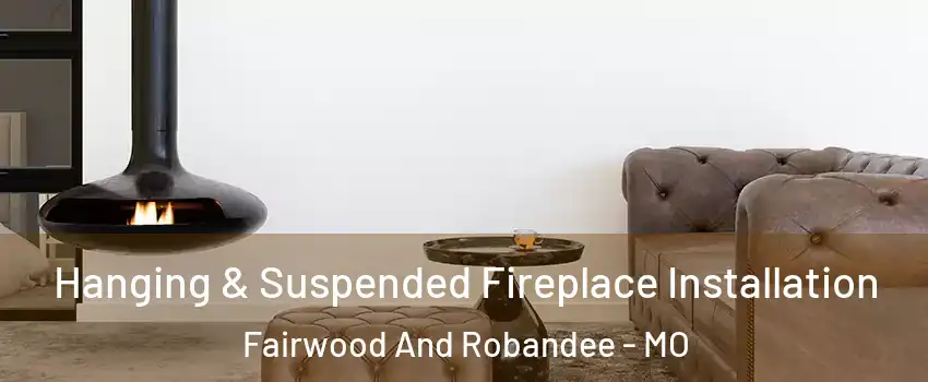 Hanging & Suspended Fireplace Installation Fairwood And Robandee - MO
